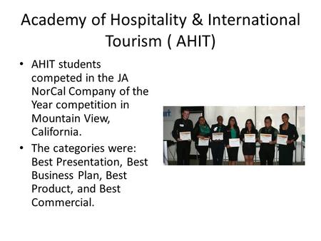 Academy of Hospitality & International Tourism ( AHIT) AHIT students competed in the JA NorCal Company of the Year competition in Mountain View, California.