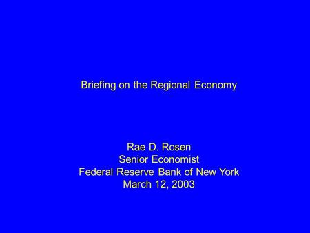 Briefing on the Regional Economy Rae D. Rosen Senior Economist Federal Reserve Bank of New York March 12, 2003.