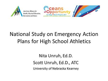 National Study on Emergency Action Plans for High School Athletics Nita Unruh, Ed.D. Scott Unruh, Ed.D., ATC University of Nebraska Kearney.