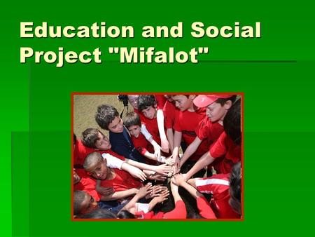 Education and Social Project Mifalot. Location: primarily Israel; also Palestinian Authority, Jordan; consulting and training for programs in Africa.