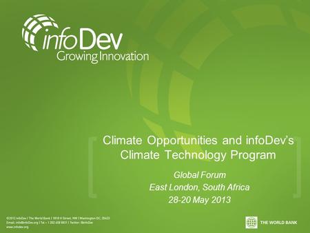 Global Forum East London, South Africa 28-20 May 2013 Climate Opportunities and infoDev’s Climate Technology Program.