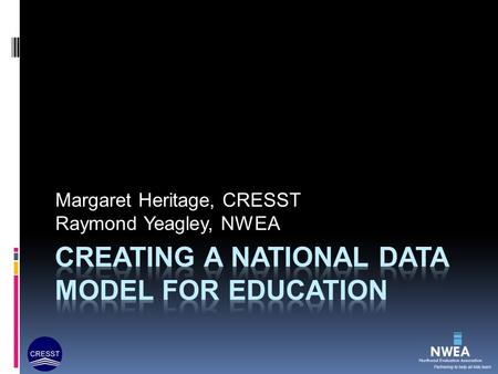 Margaret Heritage, CRESST Raymond Yeagley, NWEA. National Forum on Education Statistics  Mission: improve the quality, usefulness, timeliness, and comparability.
