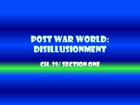 Post War World: Disillusionment Ch. 29/ Section One.