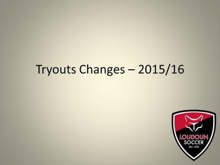 Tryouts Changes – 2015/16. Tryout Numbers - Review Approximately 2000 players attended tryouts in both 2013 and 2014 – 80 teams formed in 2014/15 2015/16.