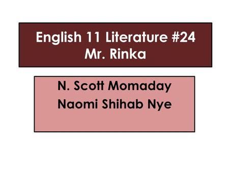English 11 Literature #24 Mr. Rinka N. Scott Momaday Naomi Shihab Nye.