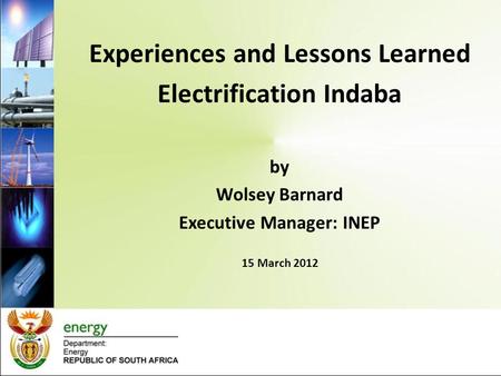 Experiences and Lessons Learned Electrification Indaba by Wolsey Barnard Executive Manager: INEP 15 March 2012.
