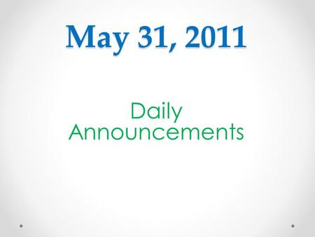 May 31, 2011 Daily Announcements. Enrichment Classes Today Yearbook (4-5pm~ Room 708) Early College Scholars: Sophomores- (Mr. Reimer’s Room Early College.