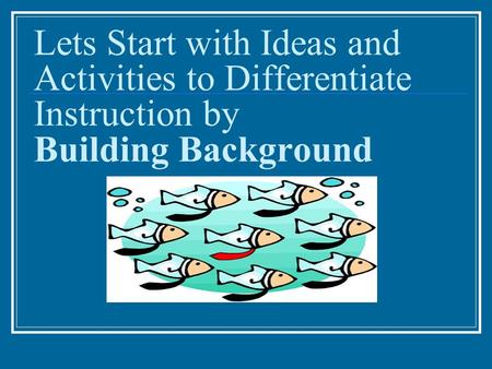 Lets Start with Ideas and Activities to Differentiate Instruction by Building Background.
