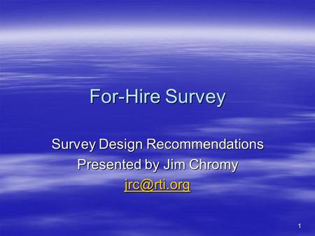 1 For-Hire Survey Survey Design Recommendations Presented by Jim Chromy