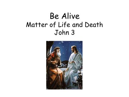 Be Alive Matter of Life and Death John 3