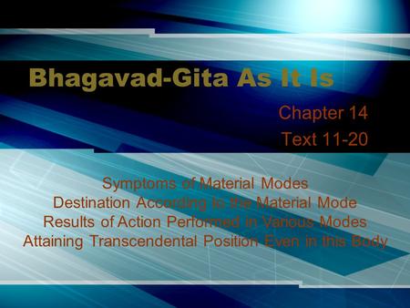 Bhagavad-Gita As It Is Chapter 14 Text 11-20 Symptoms of Material Modes Destination According to the Material Mode Results of Action Performed in Various.