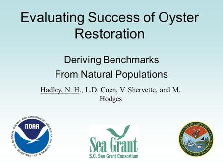 Evaluating Success of Oyster Restoration Deriving Benchmarks From Natural Populations Hadley, N. H., L.D. Coen, V. Shervette, and M. Hodges.