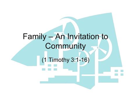 Family – An Invitation to Community (1 Timothy 3:1-16)