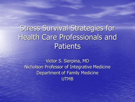 Stress Survival Strategies for Health Care Professionals and Patients Victor S. Sierpina, MD Nicholson Professor of Integrative Medicine Department of.