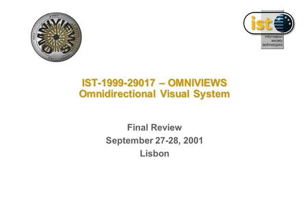 IST-1999-29017 – OMNIVIEWS Omnidirectional Visual System Final Review September 27-28, 2001 Lisbon Final Review September 27-28, 2001 Lisbon.