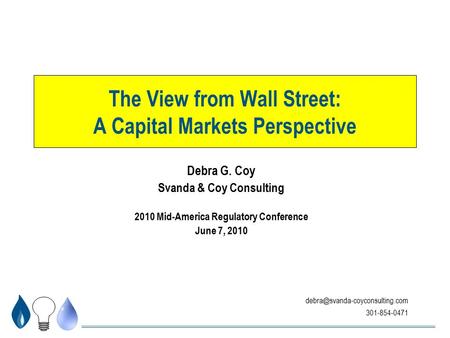 301-854-0471 The View from Wall Street: A Capital Markets Perspective Debra G. Coy Svanda & Coy Consulting 2010 Mid-America.