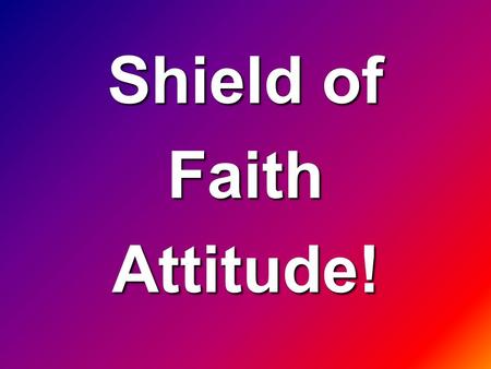 Shield of Faith Attitude!.