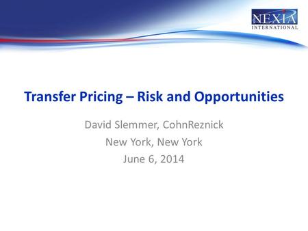 Transfer Pricing – Risk and Opportunities David Slemmer, CohnReznick New York, New York June 6, 2014.