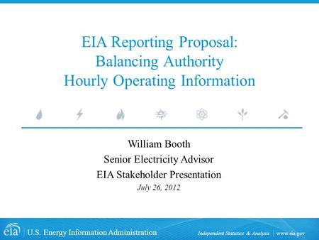 Www.eia.gov U.S. Energy Information Administration Independent Statistics & Analysis EIA Reporting Proposal: Balancing Authority Hourly Operating Information.