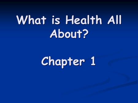 What is Health All About? Chapter 1. Health is the combination of Physical, Mental/Emotional, and Social well – being Wellness is an overall state of.