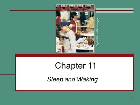 1 Chapter 11 Sleep and Waking Digital Vision/Getty Images.