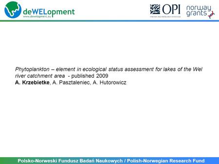 Phytoplankton – element in ecological status assessment for lakes of the Wel river catchment area - published 2009 A. Krzebietke, A. Pasztaleniec, A. Hutorowicz.