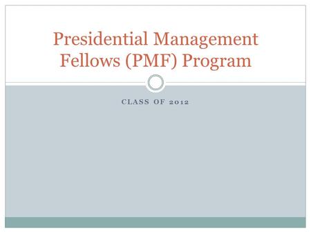 CLASS OF 2012 Presidential Management Fellows (PMF) Program.