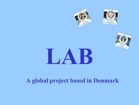LAB A global project based in Denmark. Why is it called LAB? L A B anguage cross orders.