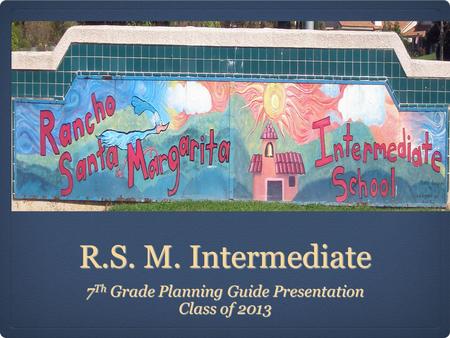 R.S. M. Intermediate 7 Th Grade Planning Guide Presentation Class of 2013.