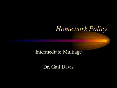 Homework Policy Intermediate Multiage Dr. Gail Davis.