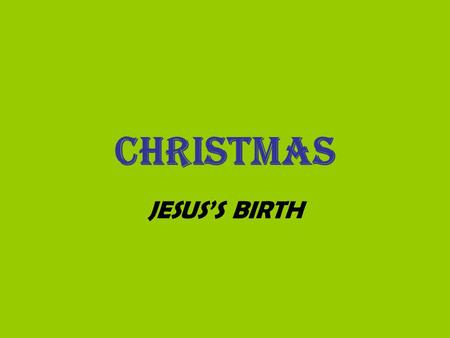 CHRISTMAS JESUS’S BIRTH. O n 25 December people all over the world are celebrating Christmas. That’s the day when Jesus Christ was born. In that evening,