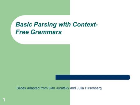 1 Basic Parsing with Context- Free Grammars Slides adapted from Dan Jurafsky and Julia Hirschberg.