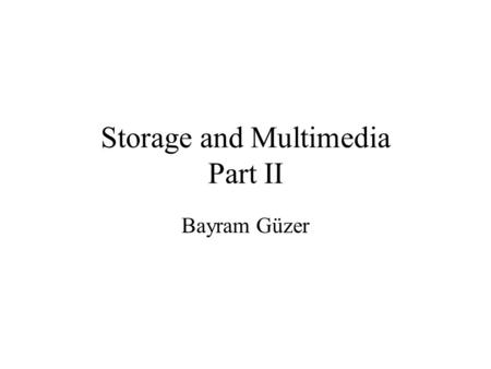 Storage and Multimedia Part II Bayram Güzer. Magnetic Tape Storage It is similar to tape used in music cassettes –Plastic tape with a magnetic coating.