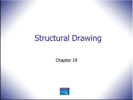 Structural Drawing Chapter 19. 2 Technical Drawing 13 th Edition Giesecke, Mitchell, Spencer, Hill Dygdon, Novak, Lockhart © 2009 Pearson Education, Upper.