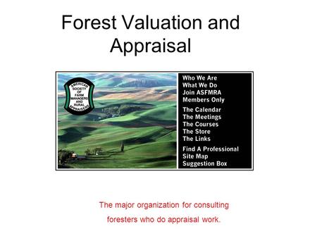 Forest Valuation and Appraisal The major organization for consulting foresters who do appraisal work.