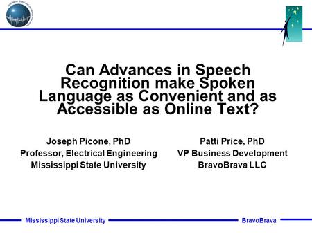 BravoBrava Mississippi State University Can Advances in Speech Recognition make Spoken Language as Convenient and as Accessible as Online Text? Joseph.