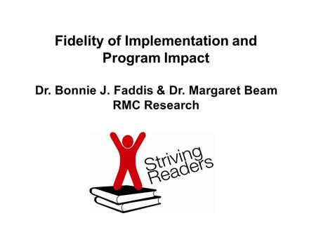 Dr. Bonnie J. Faddis & Dr. Margaret Beam RMC Research Fidelity of Implementation and Program Impact.