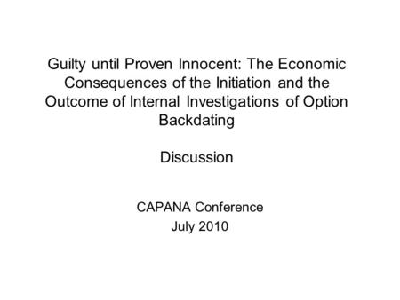 Guilty until Proven Innocent: The Economic Consequences of the Initiation and the Outcome of Internal Investigations of Option Backdating Discussion CAPANA.