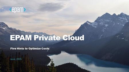 EPAM Private Cloud Five Hints to Optimize Costs June, 2015.