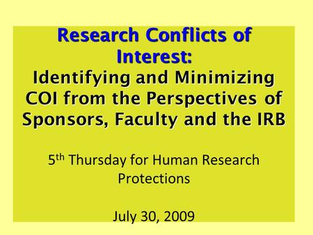 Research Conflicts of Interest: Identifying and Minimizing COI from the Perspectives of Sponsors, Faculty and the IRB Research Conflicts of Interest: Identifying.