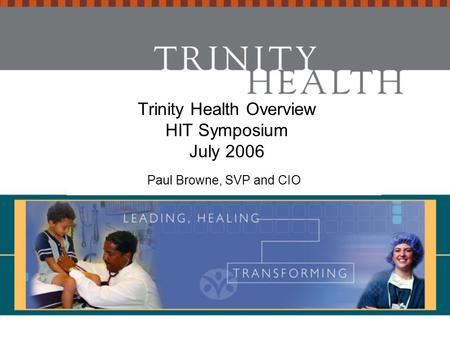 Trinity Health Overview HIT Symposium July 2006 Paul Browne, SVP and CIO.