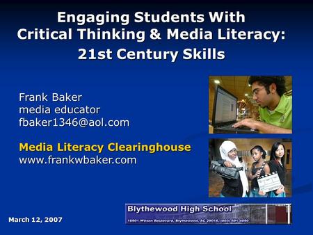 Engaging Students With Critical Thinking & Media Literacy: 21st Century Skills Frank Baker media educator fbaker1346@aol.com Media Literacy Clearinghouse.
