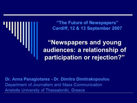 “Newspapers and young audiences: a relationship of participation or rejection?” Dr. Anna Panagiotarea - Dr. Dimitra Dimitrakopoulou Department of Journalism.
