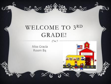 WELCOME TO 3 RD GRADE! Miss Gracia Room B4. WHAT TO EXPECT Third Grade is a year of changes: exciting and overwhelming at the same time. Third grade expectations.