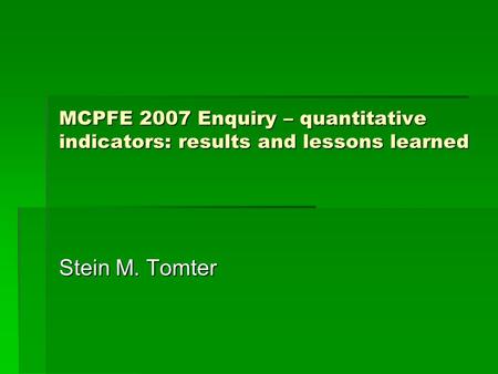 Stein M. Tomter MCPFE 2007 Enquiry – quantitative indicators: results and lessons learned.