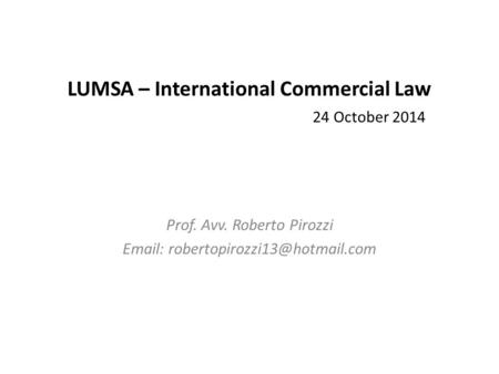 LUMSA – International Commercial Law 24 October 2014 Prof. Avv. Roberto Pirozzi