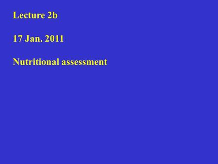 Lecture 2b 17 Jan. 2011 Nutritional assessment. Health, drug, personal and diet histories Anthropometric measurements Laboratory tests Physical examination.