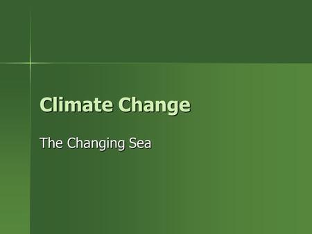 Climate Change The Changing Sea. Climate The long-term average of weather conditions over a large area and over many years.