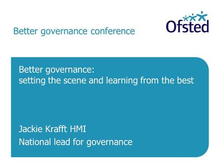Better governance conference Better governance: setting the scene and learning from the best Jackie Krafft HMI National lead for governance.