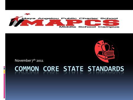 November 7 th 2011. What are Common Core State Standards? Aligned with college and work expectations Focused and coherent Include rigorous content and.